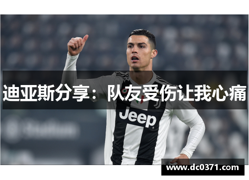 迪亚斯分享：队友受伤让我心痛